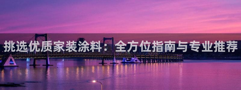 和记平台下载：挑选优质家装涂料：全方位指南与专业推荐