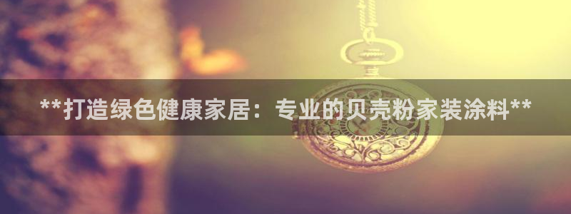 和记官方网址：**打造绿色健康家居：专业的贝壳粉家装涂料**