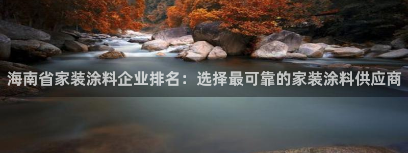 和记娱好网址：海南省家装涂料企业排名：选择最可靠的家装涂料供应商