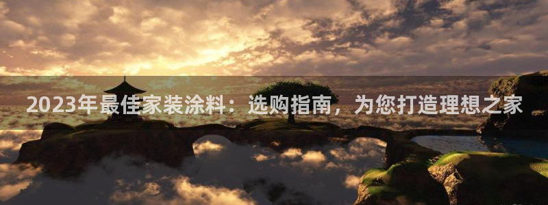 和记hj：2023年最佳家装涂料：选购指南，为您打造理想之家