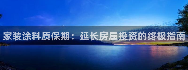 和记平台登陆：家装涂料质保期：延长房屋投资的终极指南