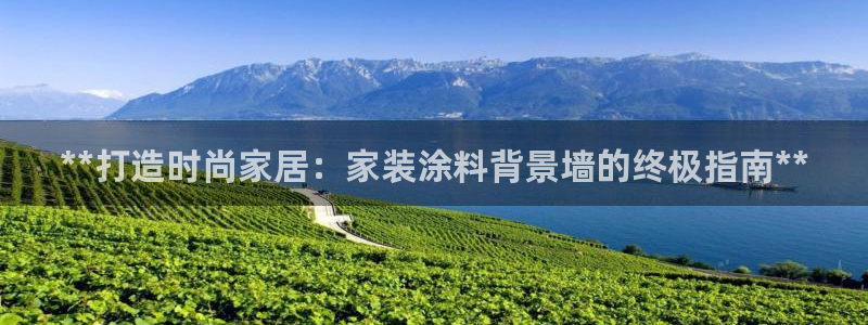 和记ag网址：**打造时尚家居：家装涂料背景墙的终极指南**