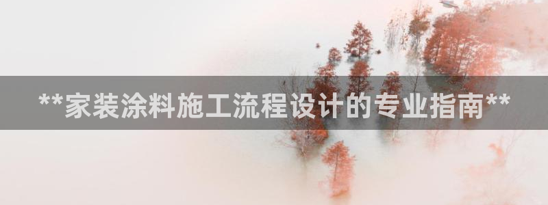深圳和记科技有限公司：**家装涂料施工流程设计的专业指南**
