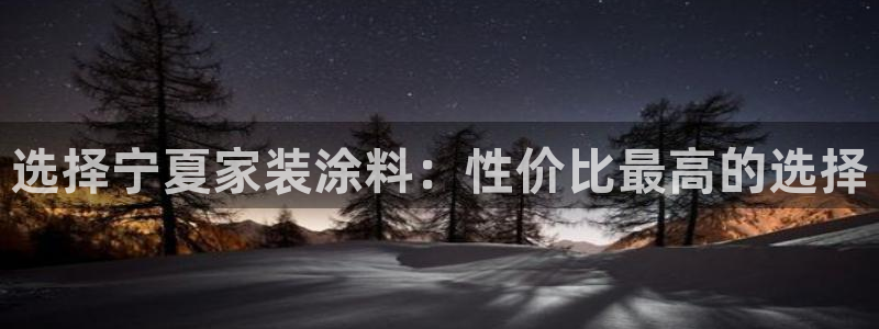 和记h88游戏：选择宁夏家装涂料：性价比最高的选择
