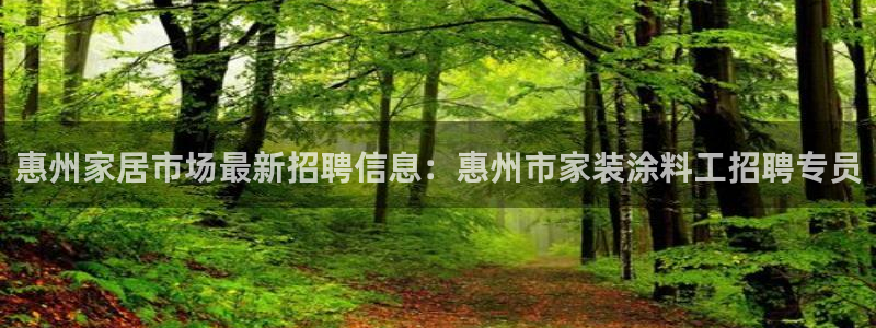 和记电业集团：惠州家居市场最新招聘信息：惠州市家装涂料工招聘专员
