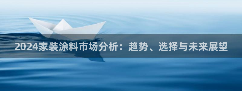 和记官网：2024家装涂料市场分析：趋势、选择与未来展望