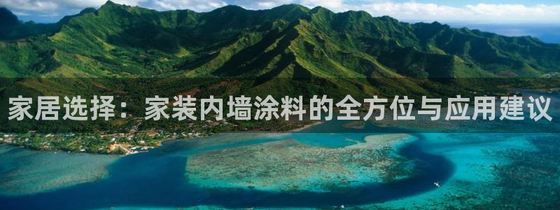 和记h188：家居选择：家装内墙涂料的全方位与应用建议