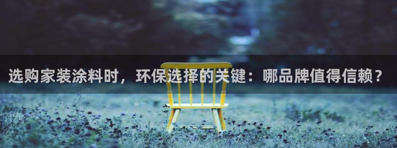 和记AG旗舰：选购家装涂料时，环保选择的关键：哪品牌值得信赖？
