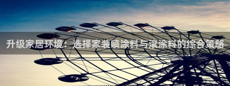 和记注册有什么送的：升级家居环境：选择家装喷涂料与滚涂料的综合策略