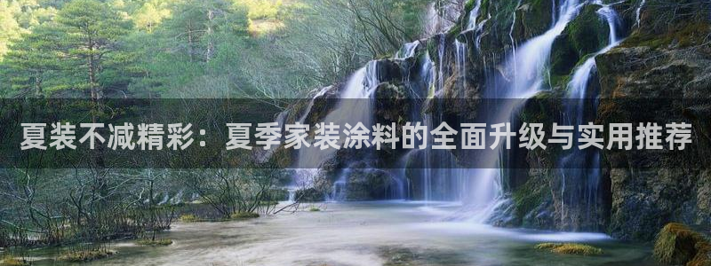 官方和记国际平台登录：夏装不减精彩：夏季家装涂料的全面升级与实用推荐