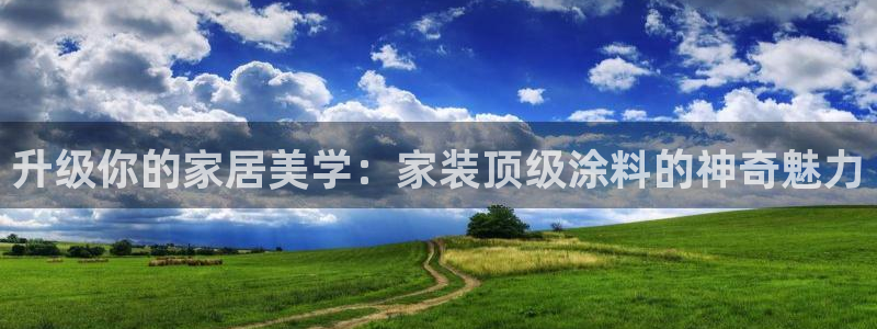 和记旗舰厅：升级你的家居美学：家装顶级涂料的神奇魅力