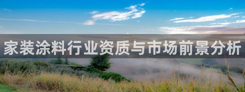 和记ag旗舰：家装涂料行业资质与市场前景分析
