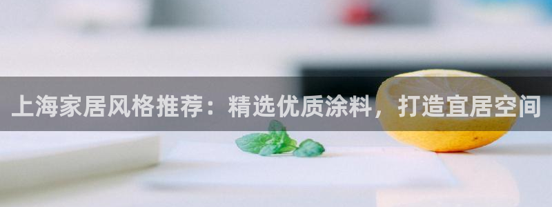 和记平台登陆：上海家居风格推荐：精选优质涂料，打造宜居空间