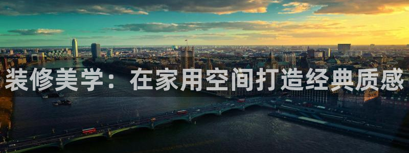 和记H88：装修美学：在家用空间打造经典质感