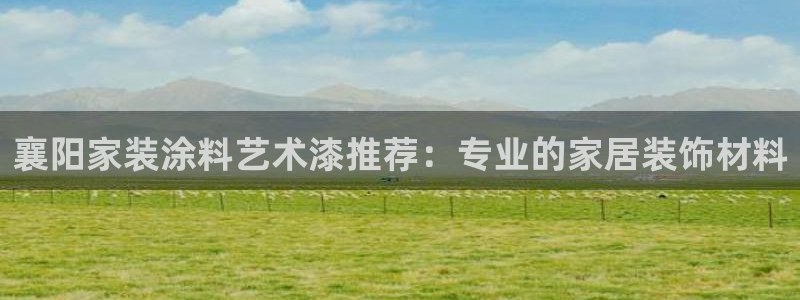 和记AG：襄阳家装涂料艺术漆推荐：专业的家居装饰材料