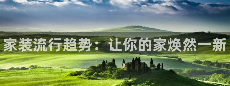 和记H88：家装流行趋势：让你的家焕然一新