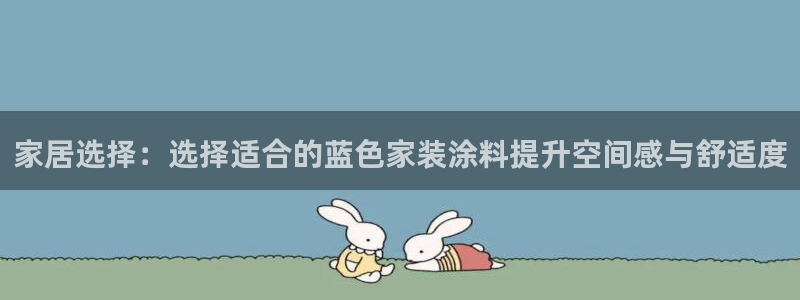 和记h8：家居选择：选择适合的蓝色家装涂料提升空间感与舒适度